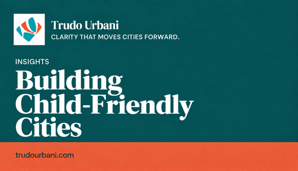Building Child-Friendly Cities — Trudo Urbani Insights. Clarity that moves cities forward.